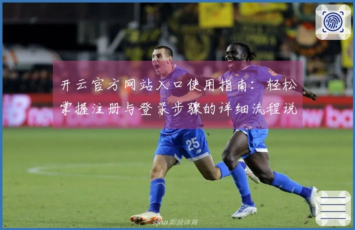 开云官方网站入口使用指南：轻松掌握注册与登录步骤的详细流程说明