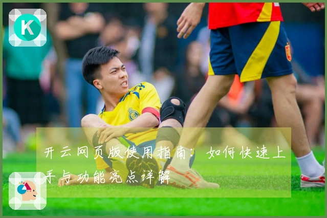 开云网页版使用指南：如何快速上手与功能亮点详解