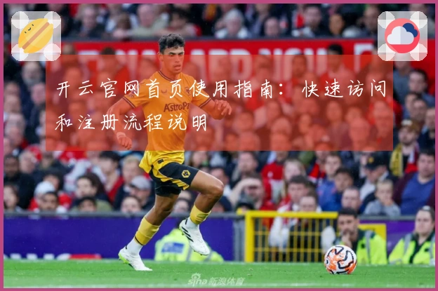 开云官网首页使用指南：快速访问和注册流程说明